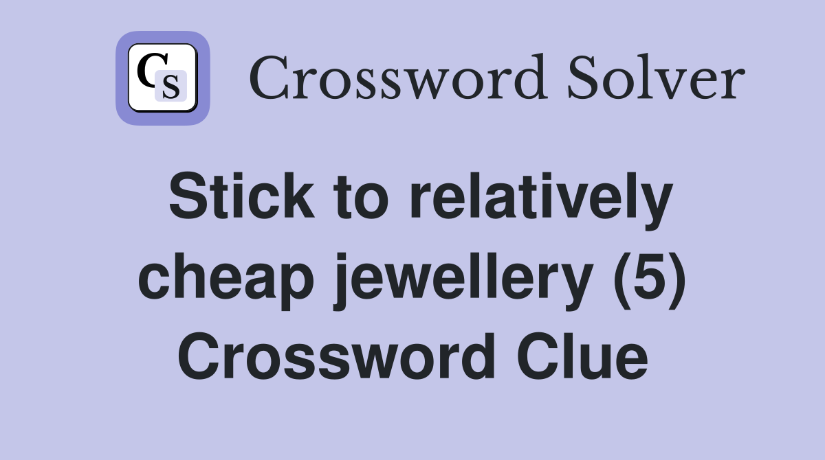 Stick to relatively cheap jewellery (5) Crossword Clue Answers